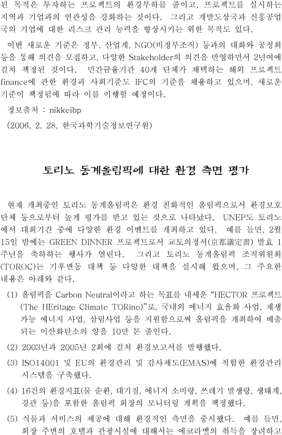 정보출처 : nikkeibp (2006. 2. 28, 한국과학기술정보연구원) 토리노 동계올림픽에 대한 환경 측면 평가 현재 개최중인 토리노 동계올림픽은 환경 친화적인 올림픽으로서 환경보호 단체 등으로부터 높게 평가를 받고 있는 것으로 나타났다. UNEP도 토리노 에서 대회기간 중에 다양한 환경 이벤트를 개최하고 있다.