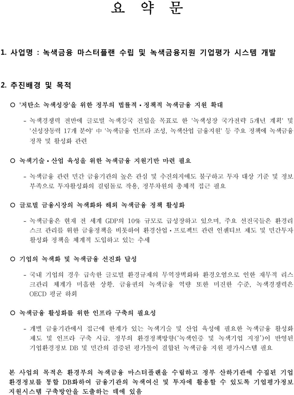 녹색금융 관련 민간 금융기관의 높은 관심 및 추진의지에도 불구하고 투자 대상 기준 및 정보 부족으로 투자활성화의 걸림돌로 작용, 정부차원의 총체적 접근 필요 글로벌 금융시장의 녹색화와 해외 녹색금융 정책 활성화 녹색금융은 현재 전 세계 GDP의 10% 규모로 급성장하고 있으며, 주요 선진국들은 환경리 스크 관리를 위한 금융정책을 비롯하여 환경산업ㆍ프로젝트