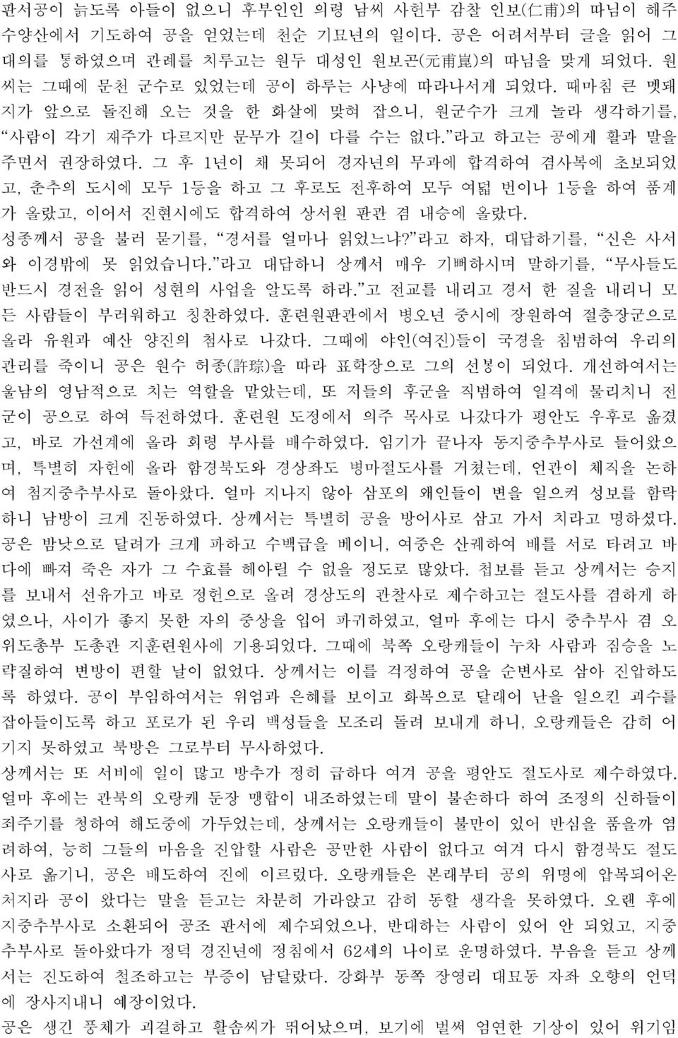 그 후 1년이 채 못되어 경자년의 무과에 합격하여 겸사복에 초보되었 고, 춘추의 도시에 모두 1등을 하고 그 후로도 전후하여 모두 여덟 번이나 1등을 하여 품계 가 올랐고, 이어서 진현시에도 합격하여 상서원 판관 겸 내승에 올랐다. 성종께서 공을 불러 묻기를, 경서를 얼마나 읽었느냐? 라고 하자, 대답하기를, 신은 사서 와 이경밖에 못 읽었습니다.