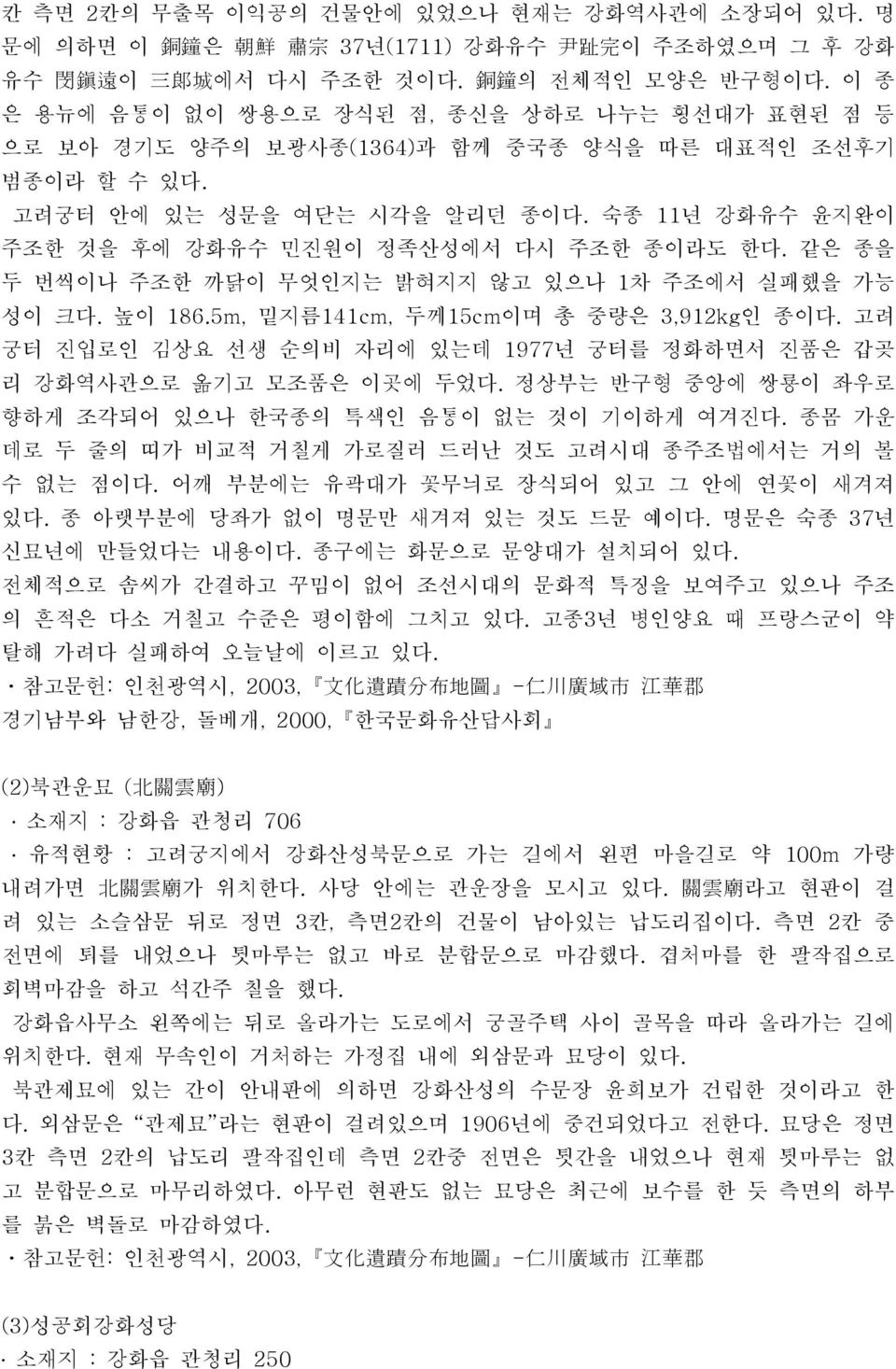 숙종 11년 강화유수 윤지완이 주조한 것을 후에 강화유수 민진원이 정족산성에서 다시 주조한 종이라도 한다. 같은 종을 두 번씩이나 주조한 까닭이 무엇인지는 밝혀지지 않고 있으나 1차 주조에서 실패했을 가능 성이 크다. 높이 186.5m, 밑지름141cm, 두께15cm이며 총 중량은 3,912kg인 종이다.