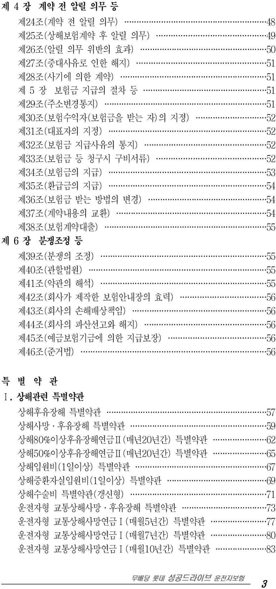 제41조(약관의 해석) 55 제42조(회사가 제작한 보험안내장의 효력) 56 제43조(회사의 손해배상책임) 56 제44조(회사의 파산선고와 해지) 56 제45조(예금보험기금에 의한 지급보장) 56 제46조(준거법) 56 특 별 약 관 Ⅰ.