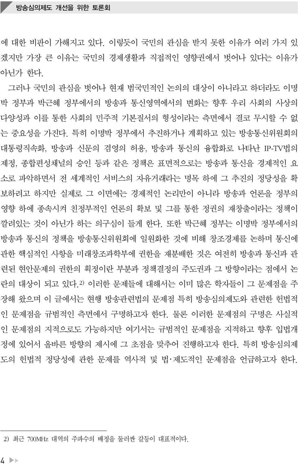 특히 이명박 정부에서 추진하거나 계획하고 있는 방송통신위원회의 대통령직속화, 방송과 신문의 겸영의 허용, 방송과 통신의 융합화로 나타난 IP-TV법의 제정, 종합편성채널의 승인 등과 같은 정책은 표면적으로는 방송과 통신을 경제적인 요 소로 파악하면서 전 세계적인 서비스의 자유거래라는 명목 하에 그 추진의 정당성을 확 보하려고 하지만 실제로 그 이면에는