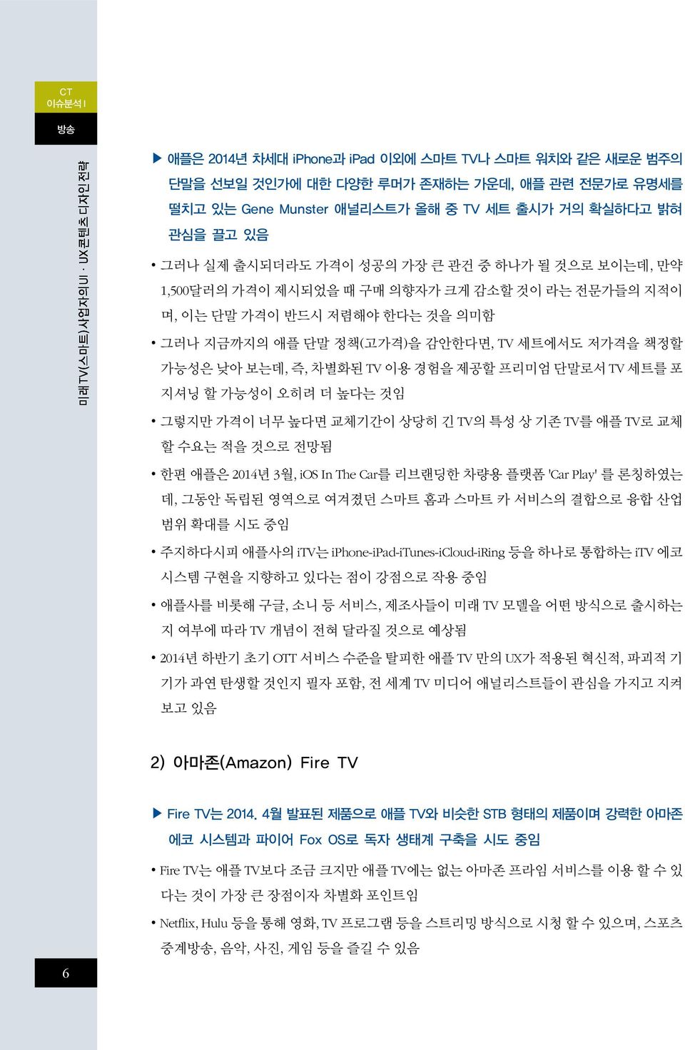 제공할 프리미엄 단말로서 TV 세트를 포 지셔닝 할 가능성이 오히려 더 높다는 것임 그렇지만 가격이 너무 높다면 교체기간이 상당히 긴 TV의 특성 상 기존 TV를 애플 TV로 교체 할 수요는 적을 것으로 전망됨 한편 애플은 2014년 3월, ios In The Car를 리브랜딩한 차량용 플랫폼 'Car Play' 를 론칭하였는 데, 그동안 독립된 영역으로