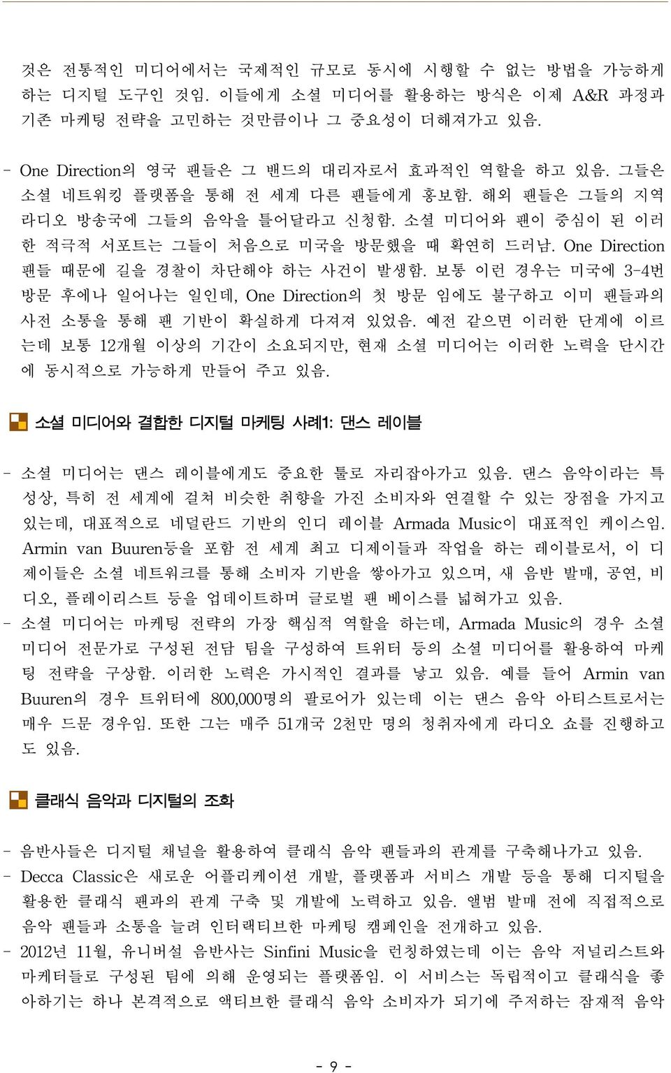 보통 이런 경우는 미국에 3-4번 방문 후에나 일어나는 일인데, One Direction의 첫 방문 임에도 불구하고 이미 팬들과의 사전 소통을 통해 팬 기반이 확실하게 다져져 있었음. 예전 같으면 이러한 단계에 이르 는데 보통 12개월 이상의 기간이 소요되지만, 현재 소셜 미디어는 이러한 노력을 단시간 에 동시적으로 가능하게 만들어 주고 있음.