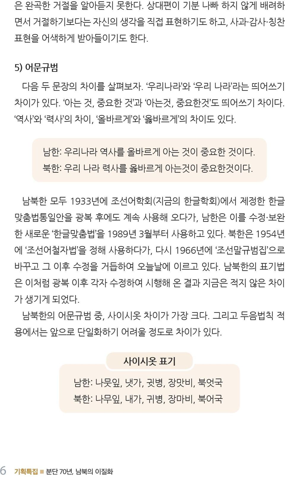 남북한모두 1933년에조선어학회 ( 지금의한글학회 ) 에서제정한한글맞춤법통일안을광복후에도계속사용해오다가, 남한은이를수정 보완한새로운 한글맞춤법 을 1989년 3월부터사용하고있다.