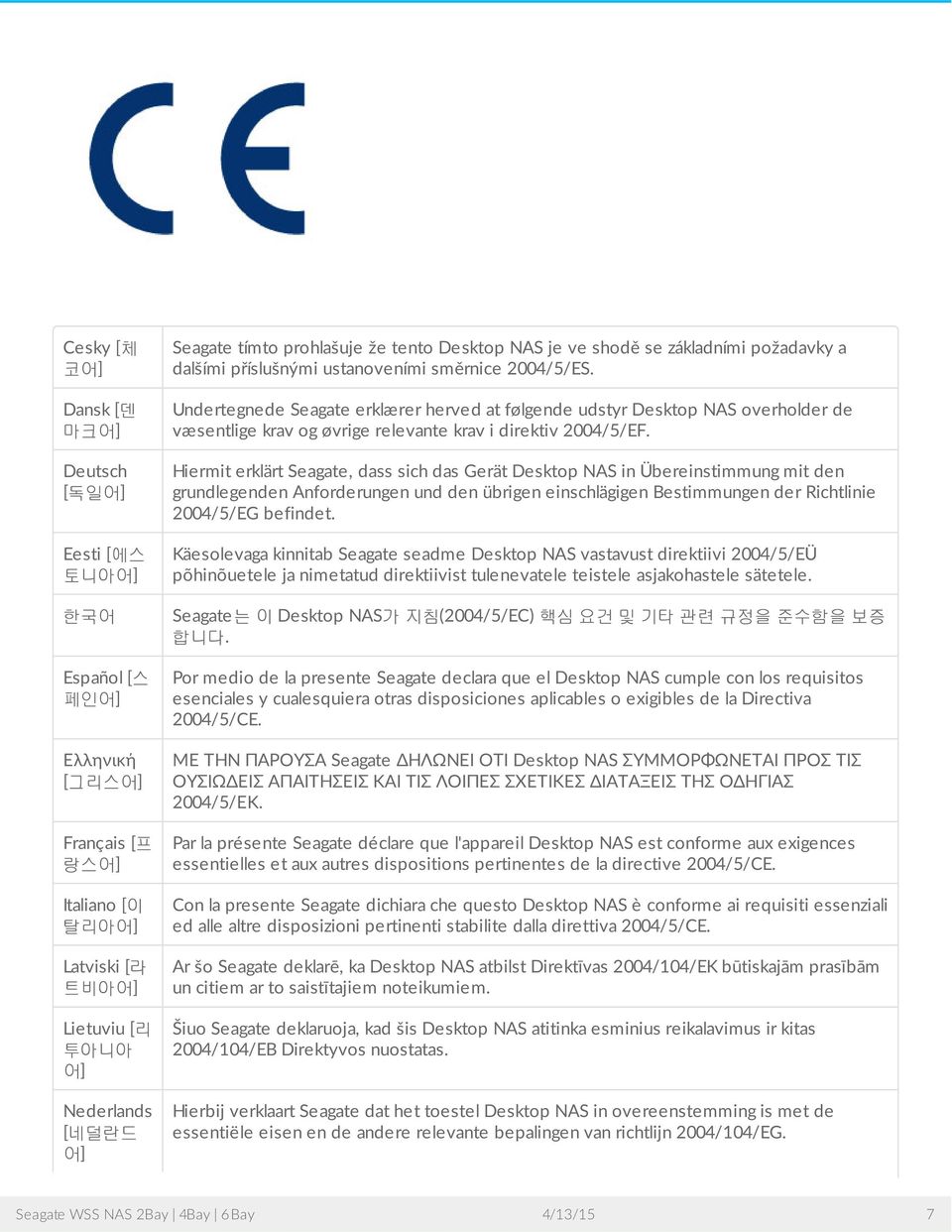 Undertegnede Seagate erklærer herved at følgende udstyr Desktop NAS overholder de væsentlige krav og øvrige relevante krav i direktiv 2004/5/EF.