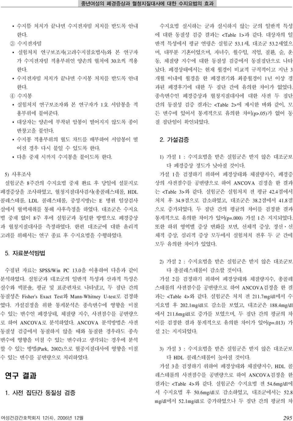 5) 사후조사 실험군은 8주간의수지요법중재완료후당일에설문지로 폐경증상을조사하였고, 혈청지질대사검사( 총콜레스테롤, HDL 콜레스테롤, LDL 콜레스테롤, 중성지방 ) 는 E 병원임상검사 실에서혈액채취를통해사후측정을하였다. 대조군은수지요 법중재없이 8주후에실험군과동일한방법으로폐경증상 과혈청지질대사를측정하였다.