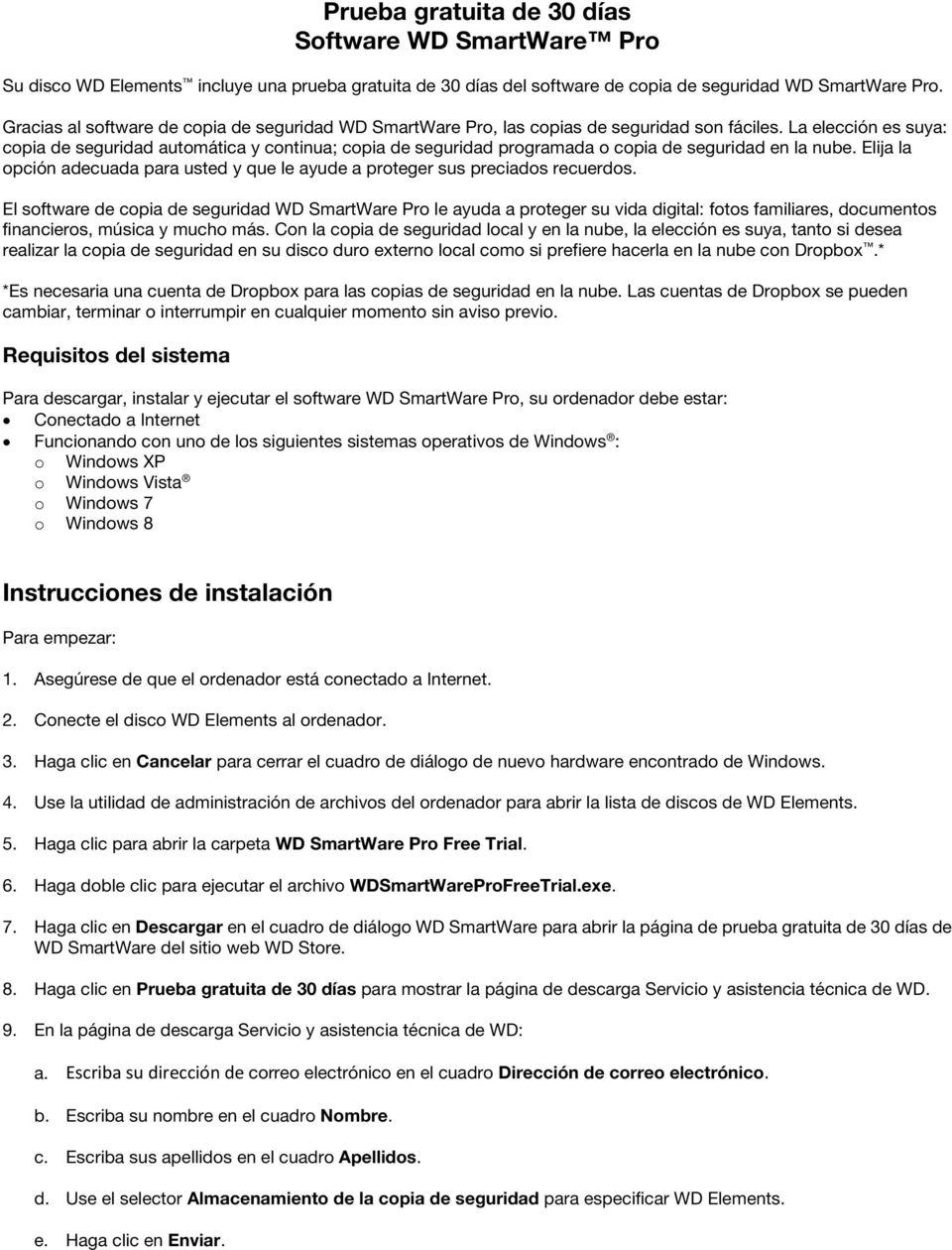 La elección es suya: copia de seguridad automática y continua; copia de seguridad programada o copia de seguridad en la nube.