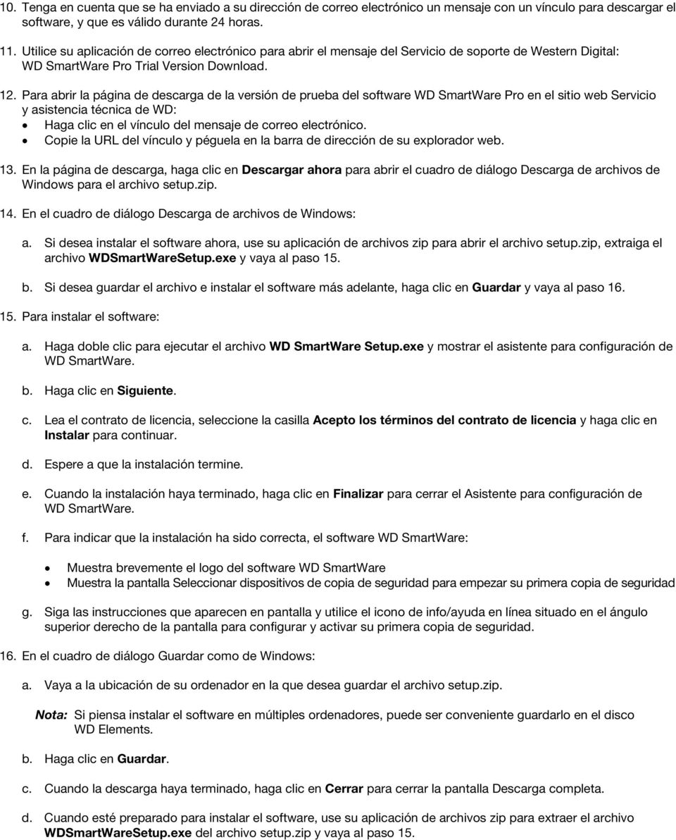 Para abrir la página de descarga de la versión de prueba del software WD SmartWare Pro en el sitio web Servicio y asistencia técnica de WD: Haga clic en el vínculo del mensaje de correo electrónico.