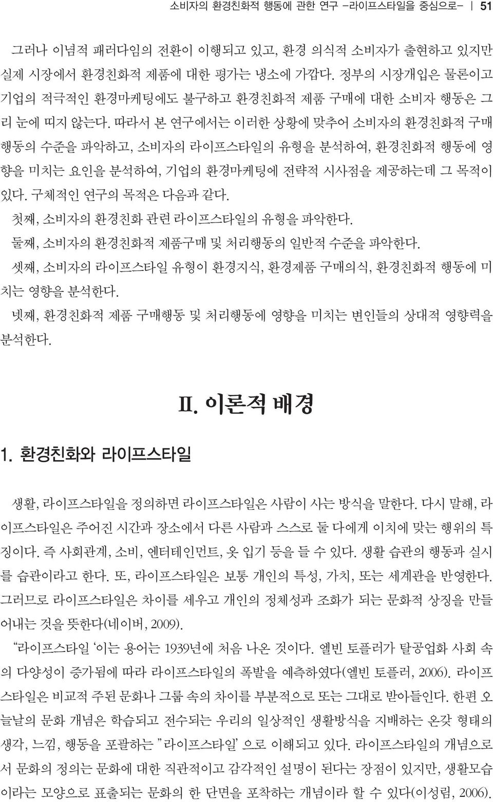 셋째, 소비자의라이프스타일유형이환경지식, 환경제품구매의식, 환경친화적행동에미치는영향을분석한다. 넷째, 환경친화적제품구매행동및처리행동에영향을미치는변인들의상대적영향력을분석한다. II. 이론적배경 생활, 라이프스타일을정의하면라이프스타일은사람이사는방식을말한다. 다시말해, 라이프스타일은주어진시간과장소에서다른사람과스스로둘다에게이치에맞는행위의특징이다.