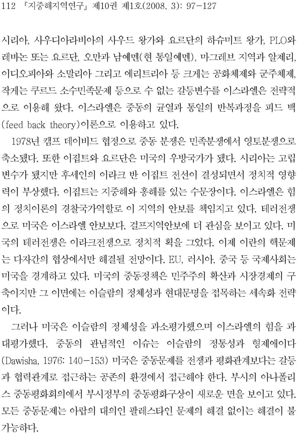 이스라엘은힘 의정치이론의경찰국가역할로이지역의안보를책임지고있다. 테러전쟁 으로미국은이스라엘안보보다. 걸프지역안보에더관심을보이고있다. 미 국의테러전쟁은이라크전쟁으로정치적획을그었다. 이제이란의핵문제 는다자간의협상에서만해결될전망이다. EU, 러시아, 중국등국제사회는 미국을경계하고있다.