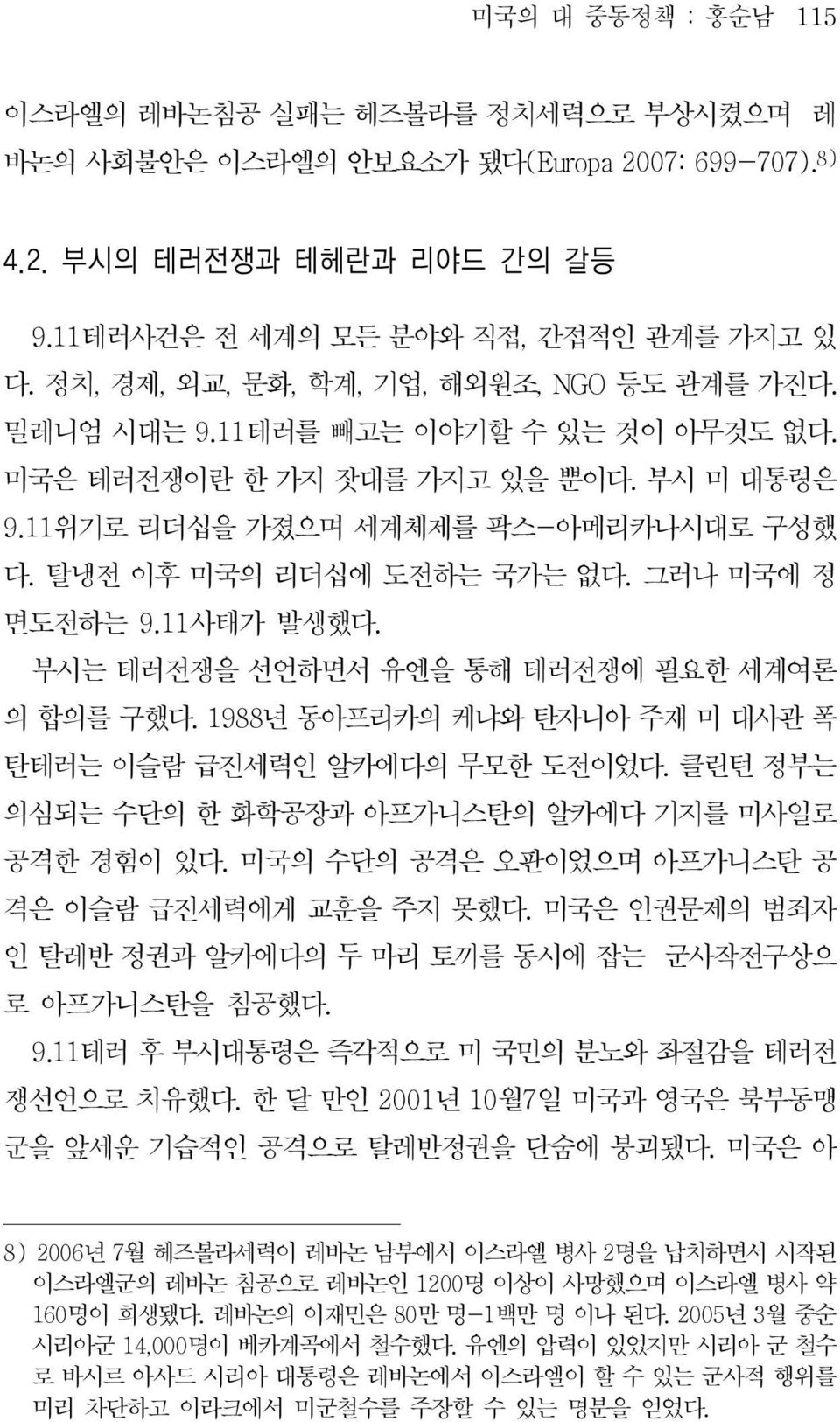 11 사태가발생했다. 부시는테러전쟁을선언하면서유엔을통해테러전쟁에필요한세계여론 의합의를구했다. 1988 년동아프리카의케냐와탄자니아주재미대사관폭 탄테러는이슬람급진세력인알카에다의무모한도전이었다. 클린턴정부는 의심되는수단의한화학공장과아프가니스탄의알카에다기지를미사일로 공격한경험이있다. 미국의수단의공격은오판이었으며아프가니스탄공 격은이슬람급진세력에게교훈을주지못했다.