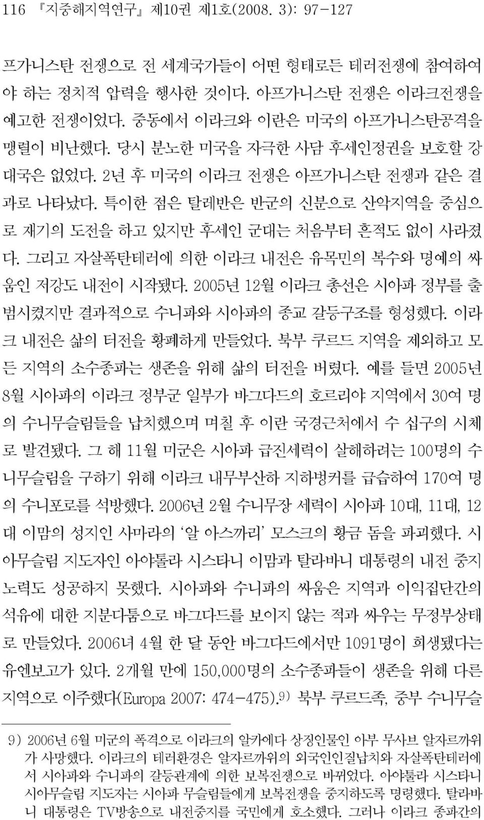 이라 크내전은삶의터전을황폐하게만들었다. 북부쿠르드지역을제외하고모 든지역의소수종파는생존을위해삶의터전을버렸다. 예를들면 2005 년 8월시아파의이라크정부군일부가바그다드의호르리야지역에서 30여명 의수니무슬림들을납치했으며며칠후이란국경근처에서수십구의시체 로발견됐다.