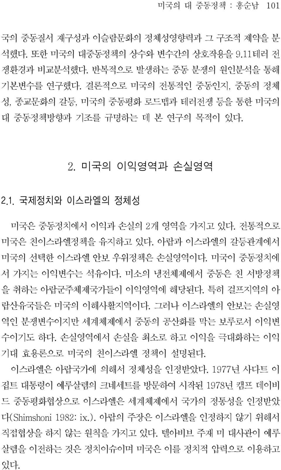 아랍과이스라엘의갈등관계에서 미국의선택한이스라엘안보우위정책은손실영역이다. 미국이중동정치에 서가지는이익변수는석유이다. 미소의냉전체제에서중동은친서방정책 을취하는아랍군주체제국가들이이익영역에해당된다. 특히걸프지역의아 랍산유국들은미국의이해사활지역이다. 그러나이스라엘의안보는손실영 역인분쟁변수이지만세계체제에서중동의공산화를막는보루로서이익변 수이기도하다.