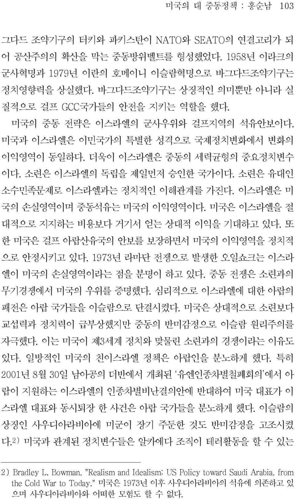 미국은이스라엘을절 대적으로지지하는비용보다거기서얻는상대적이익을기대하고있다. 또 한미국은걸프아랍산유국의안보를보장하면서미국의이익영역을정치적 으로안정시키고있다. 1973 년라마단전쟁으로발생한오일쇼크는이스라 엘이미국의손실영역이라는점을분명이하고있다. 중동전쟁은소련과의 무기경쟁에서미국의우위를증명했다. 심리적으로이스라엘에대한아랍의 패전은아랍국가들을이슬람으로단결시켰다.