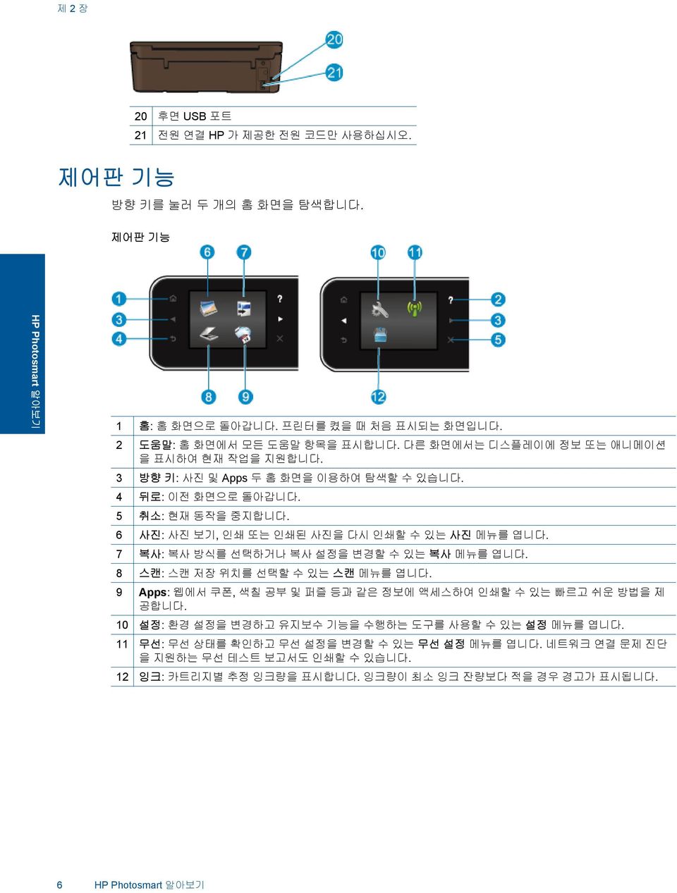 7 복사: 복사 방식를 선택하거나 복사 설정을 변경할 수 있는 복사 메뉴를 엽니다. 8 스캔: 스캔 저장 위치를 선택할 수 있는 스캔 메뉴를 엽니다. 9 Apps: 웹에서 쿠폰, 색칠 공부 및 퍼즐 등과 같은 정보에 액세스하여 인쇄할 수 있는 빠르고 쉬운 방법을 제 공합니다.