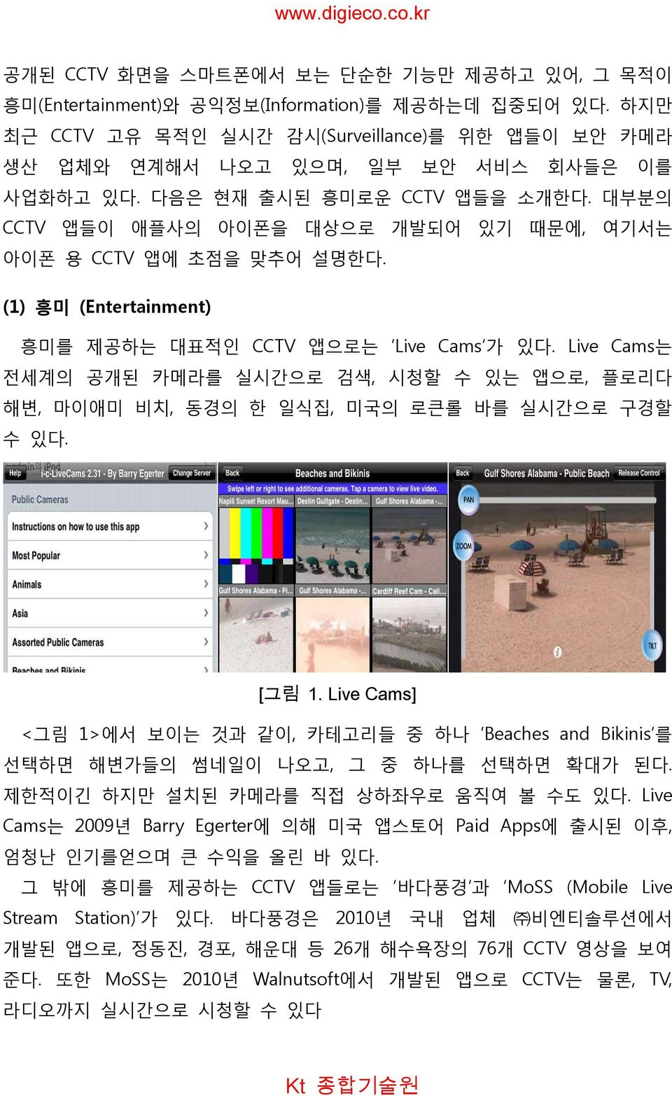 대부분의 CCTV 앱들이 애플사의 아이폰을 대상으로 개발되어 있기 때문에, 여기서는 아이폰 용 CCTV 앱에 초점을 맞추어 설명한다. (1) 흥미 (Entertainment) 흥미를 제공하는 대표적인 CCTV 앱으로는 Live Cams 가 있다.