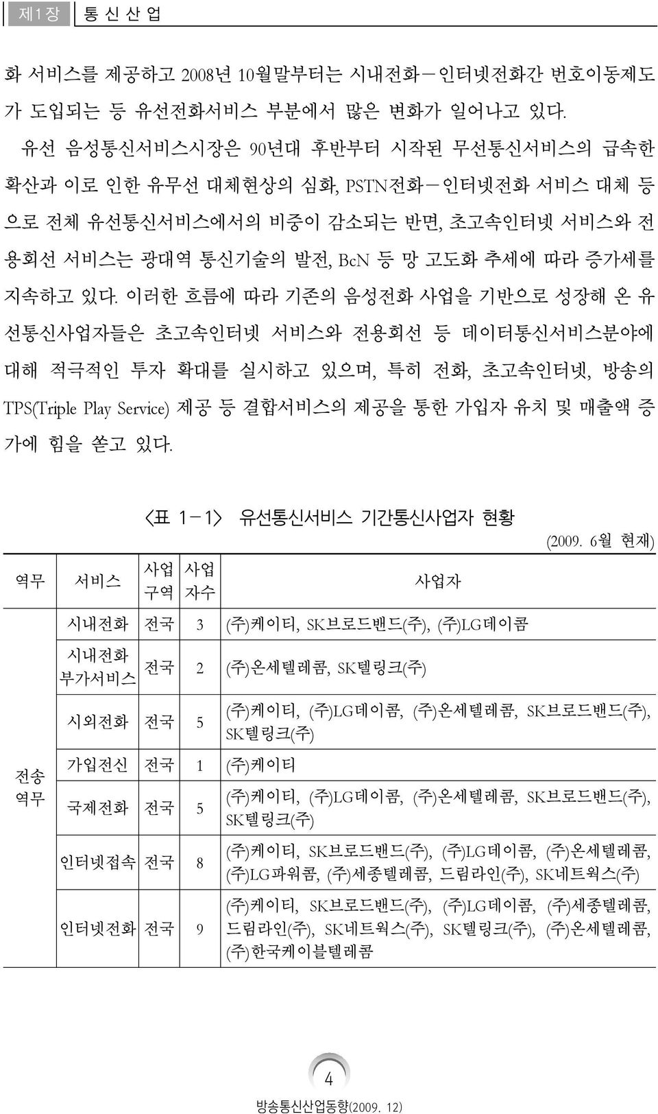 이러한 흐름에 따라 기존의 음성전화 사업을 기반으로 성장해 온 유 선통신사업자들은 초고속인터넷 서비스와 전용회선 등 데이터통신서비스분야에 대해 적극적인 투자 확대를 실시하고 있으며, 특히 전화, 초고속인터넷, 방송의 TPS(Triple Play Service) 제공 등 결합서비스의 제공을 통한 가입자 유치 및 매출액 증 가에 힘을 쏟고 있다.