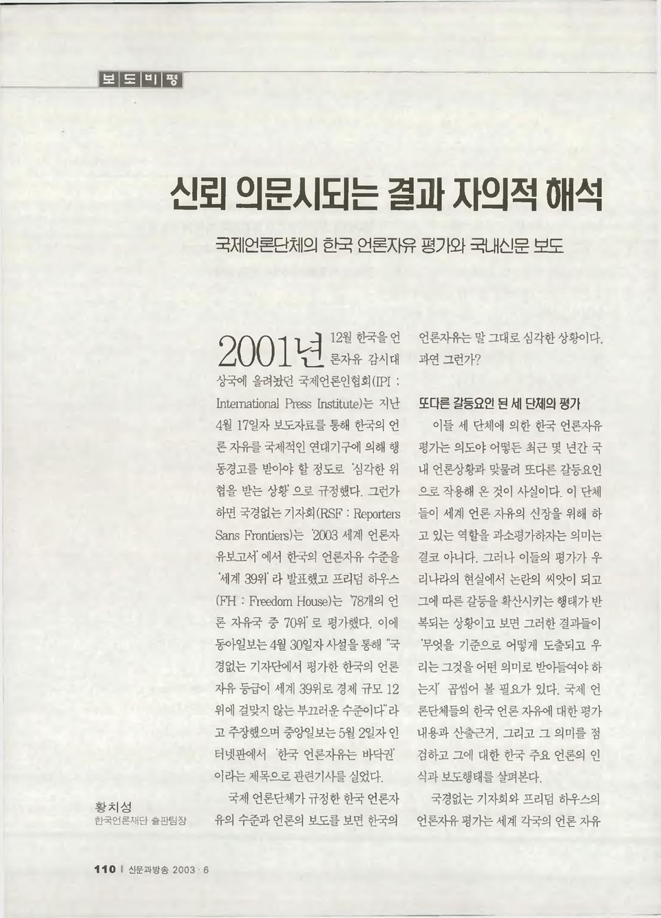 그런가 하면 국경없는 기자회 (RSF : Reporters Sans Frontiers) 는 2003 세계 언론자 유보고서 에서 한국의 언론자유 수준을 세계 39위 라 발표했고 프리덤 하우스 (FH Freedom House)는 78개의 언 론 자유국 중 70위 로 평가했다.