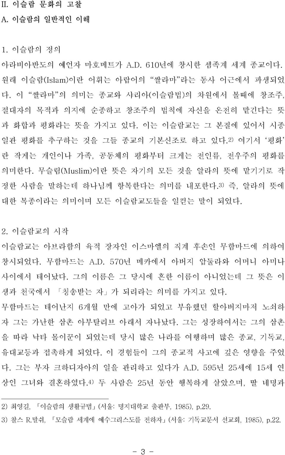 2) 여기서 평화 란 작게는 개인이나 가족, 공동체의 평화부터 크게는 전인류, 전우주의 평화를 의미한다. 무슬림(Muslim)이란 뜻은 자기의 모든 것을 알라의 뜻에 맡기기로 작 정한 사람을 말하는데 하나님께 항복한다는 의미를 내포한다. 3) 즉, 알라의 뜻에 대한 복종이라는 의미이며 모든 이슬람교도들을 일컫는 말이 되었다. 2.