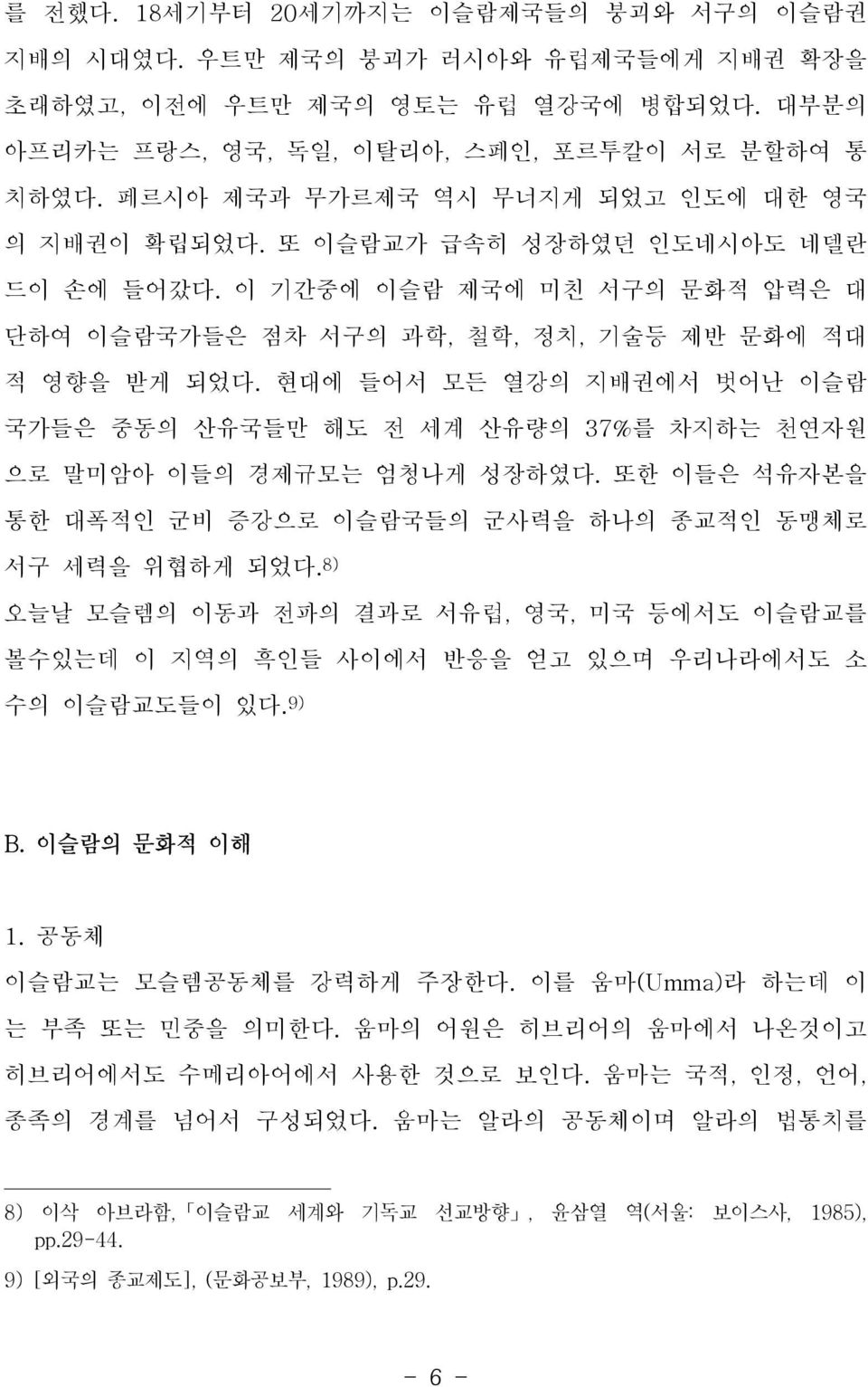 현대에 들어서 모든 열강의 지배권에서 벗어난 이슬람 국가들은 중동의 산유국들만 해도 전 세계 산유량의 37%를 차지하는 천연자원 으로 말미암아 이들의 경제규모는 엄청나게 성장하였다. 또한 이들은 석유자본을 통한 대폭적인 군비 증강으로 이슬람국들의 군사력을 하나의 종교적인 동맹체로 서구 세력을 위협하게 되었다.