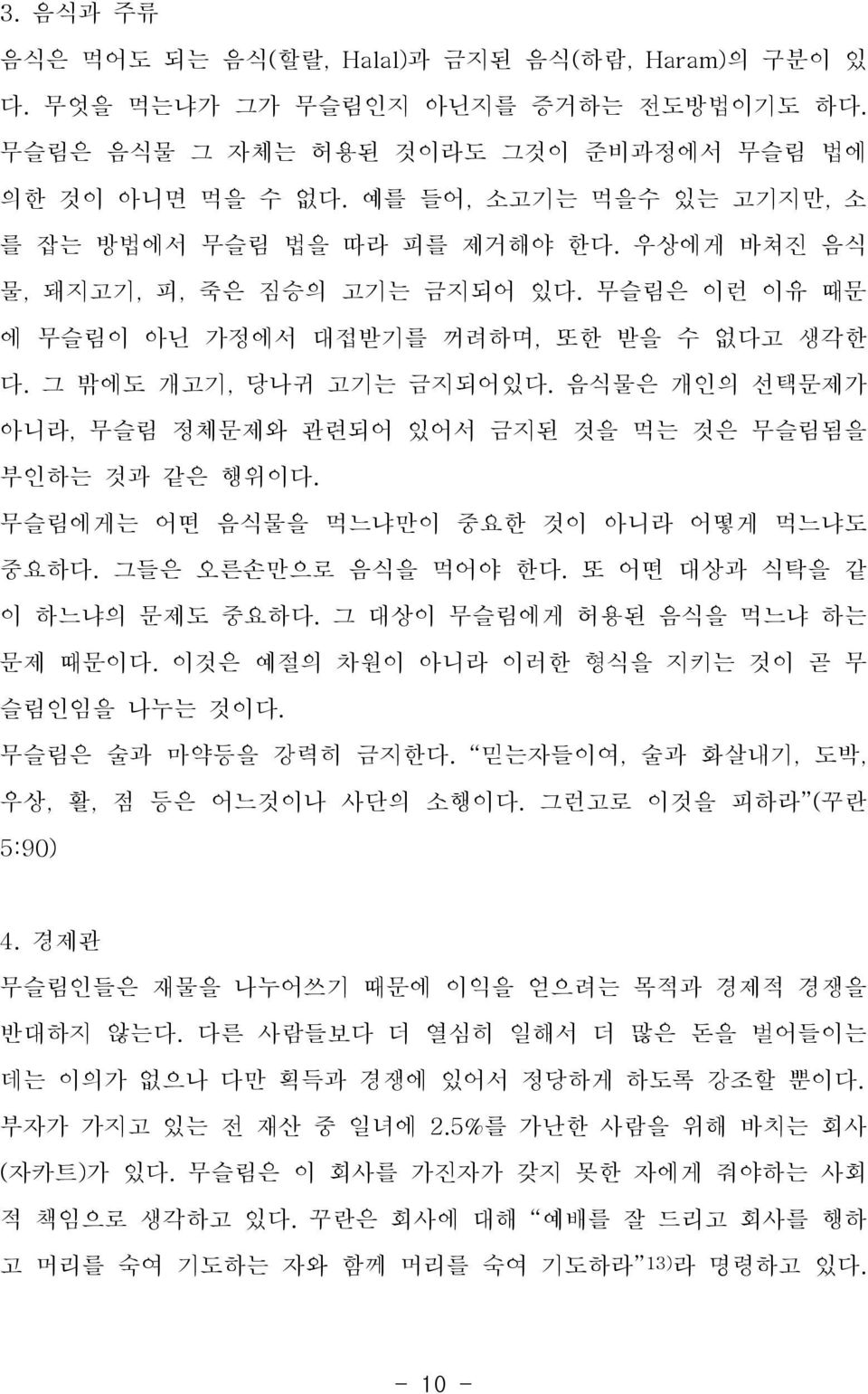 음식물은 개인의 선택문제가 아니라, 무슬림 정체문제와 관련되어 있어서 금지된 것을 먹는 것은 무슬림됨을 부인하는 것과 같은 행위이다. 무슬림에게는 어떤 음식물을 먹느냐만이 중요한 것이 아니라 어떻게 먹느냐도 중요하다. 그들은 오른손만으로 음식을 먹어야 한다. 또 어떤 대상과 식탁을 같 이 하느냐의 문제도 중요하다.