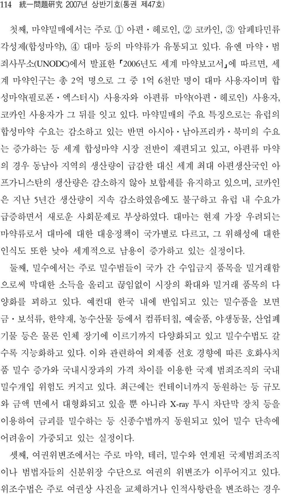 마약밀매의 주요 특징으로는 유럽의 합성마약 수요는 감소하고 있는 반면 아시아 남아프리카 북미의 수요 는 증가하는 등 세계 합성마약 시장 전반이 재편되고 있고, 아편류 마약 의 경우 동남아 지역의 생산량이 급감한 대신 세계 최대 아편생산국인 아 프가니스탄의 생산량은 감소하지 않아 보합세를 유지하고 있으며, 코카인 은 지난 5년간 생산량이 지속 감소하였음에도