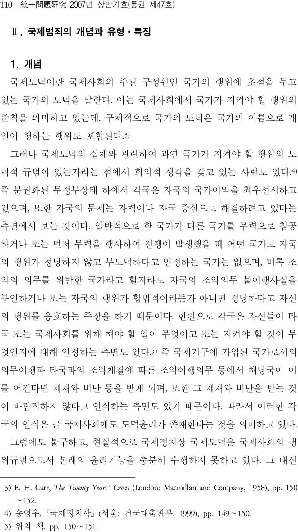 일반적으로 한 국가가 다른 국가를 무력으로 침공 하거나 또는 먼저 무력을 행사하여 전쟁이 발생했을 때 어떤 국가도 자국 의 행위가 정당하지 않고 부도덕하다고 인정하는 국가는 없으며, 비록 조 약의 의무를 위반한 국가라고 할지라도 자국의 조약의무 불이행사실을 부인하거나 또는 자국의 행위가 합법적이라든가 아니면 정당하다고 자신 의 행위를 옹호하는 주장을 하기