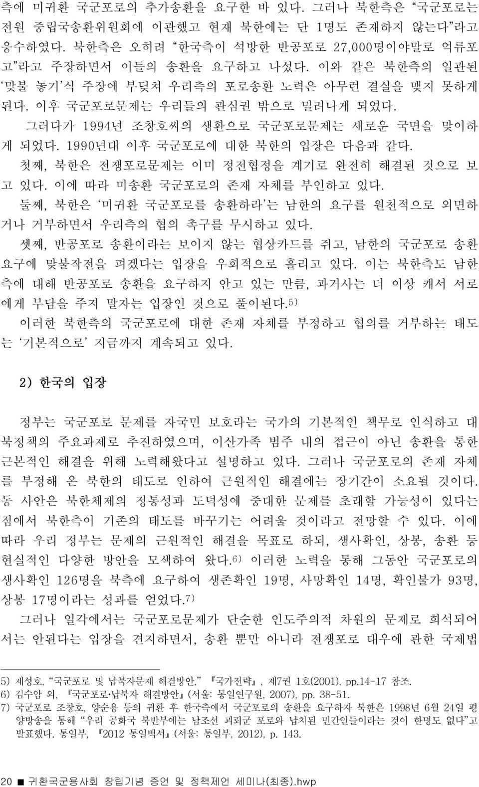 첫째, 북한은 전쟁포로문제는 이미 정전협정을 계기로 완전히 해결된 것으로 보 고 있다. 이에 따라 미송환 국군포로의 존재 자체를 부인하고 있다. 둘째, 북한은 미귀환 국군포로를 송환하라 는 남한의 요구를 원천적으로 외면하 거나 거부하면서 우리측의 협의 촉구를 무시하고 있다.