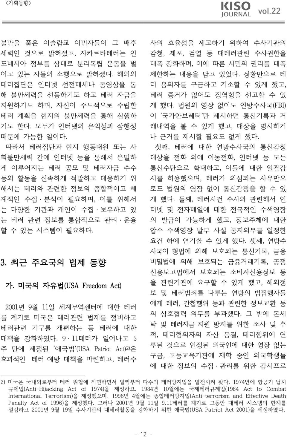 따라서 테러집단과 현지 행동대원 또는 사 회불만세력 간에 인터넷 등을 통해서 은밀하 게 이루어지는 테러 공모 및 테러자금 수수 등의 활동을 신속하게 적발하고 대응하기 위 해서는 테러와 관련한 정보의 종합적이고 체 계적인 수집 분석이 필요하며, 이를 위해서 는 다양한 기관과 개인이 수집 보유하고 있 는 테러 관련 정보를 통합적으로 관리 운용 할 수 있는