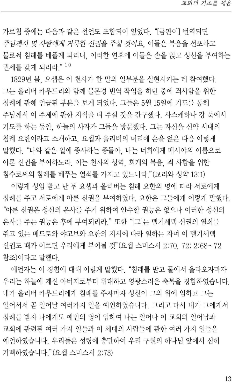 그는 자신을 신약 시대의 침례 요한이라고 소개하고, 요셉과 올리버의 머리에 손을 얹은 다음 이렇게 말했다. 나와 같은 일에 종사하는 종들아, 나는 너희에게 메시야의 이름으로 아론 신권을 부여하노라. 이는 천사의 성역, 회개의 복음, 죄 사함을 위한 침수로써의 침례를 베푸는 열쇠를 가지고 있느니라.