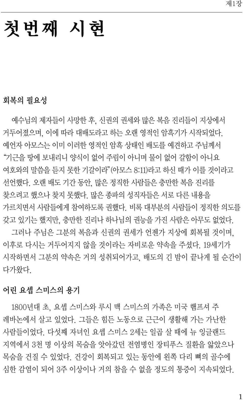 많은 종파의 성직자들은 서로 다른 내용을 가르치면서 사람들에게 참여하도록 권했다. 비록 대부분의 사람들이 정직한 의도를 갖고 있기는 했지만, 충만한 진리나 하나님의 권능을 가진 사람은 아무도 없었다. 그러나 주님은 그분의 복음과 신권의 권세가 언젠가 지상에 회복될 것이며, 이후로 다시는 거두어지지 않을 것이라는 자비로운 약속을 주셨다.