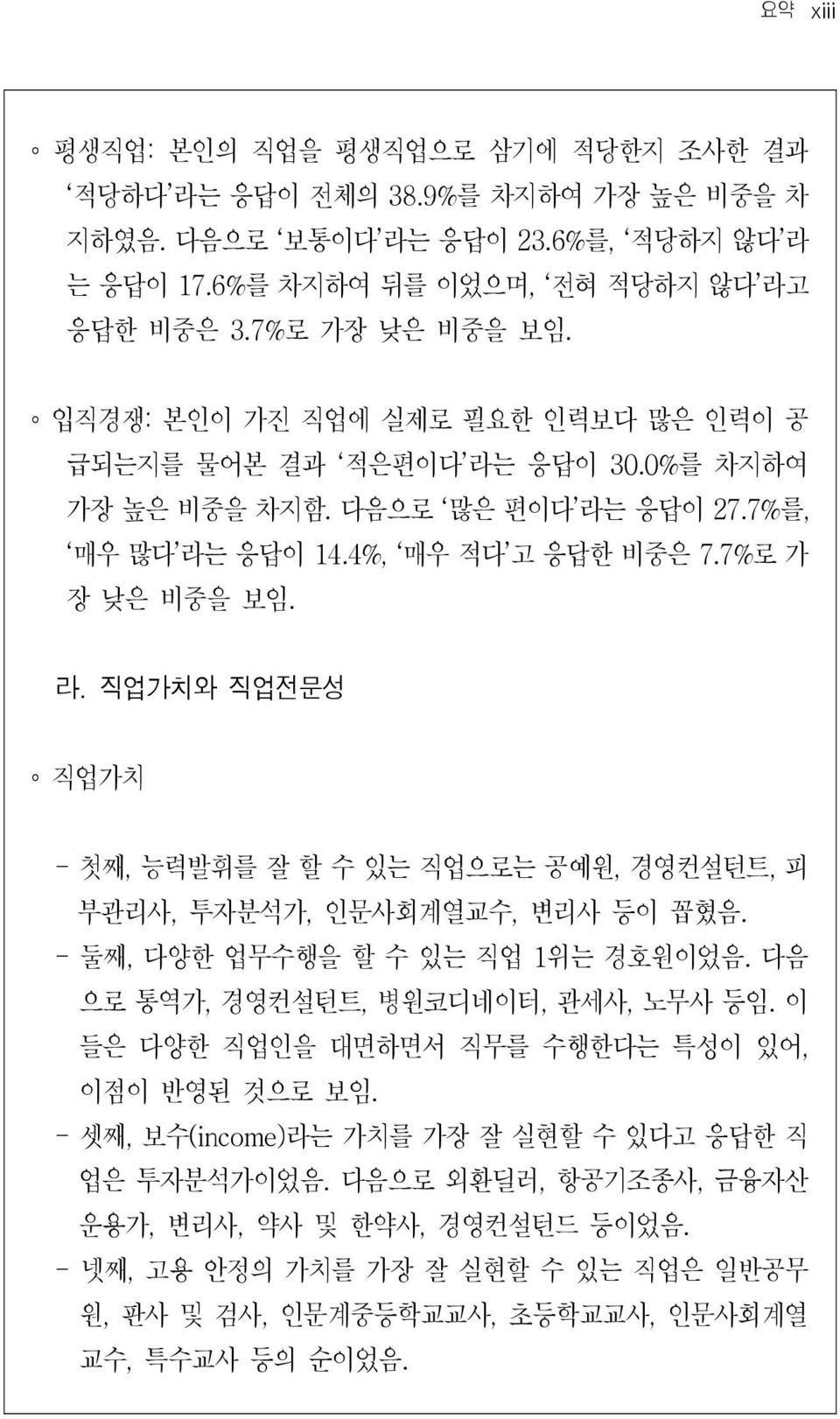 - 둘째, 다양한 업무수행을 할 수 있는 직업 1 위는 경호원이었음. 다음 으로 통역가, 경영컨설턴트, 병원코디네이터, 관세사, 노무사 등임. 이 들은 다양한 직업인을 대면하면서 직무를 수행한다는 특성이 있어, 이점이 반영된 것으로 보임. - 셋째, 보수(income) 라는 가치를 가장 잘 실현할 수 있다고 응답한 직 업은 투자분석가이었음.