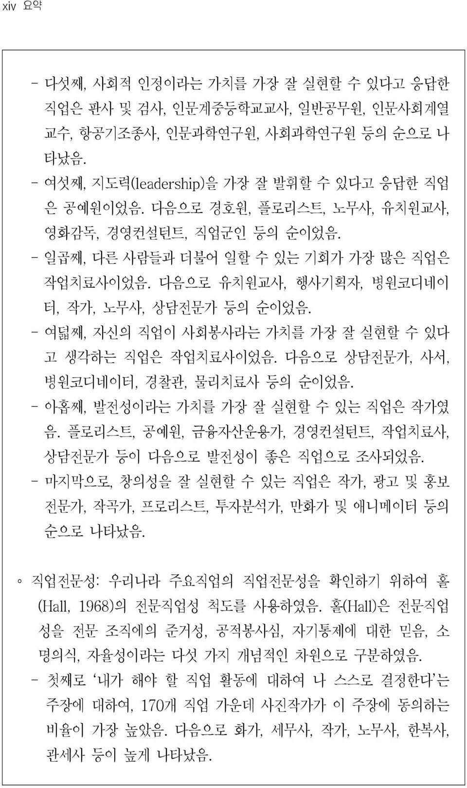 - 여덟째, 자신의 직업이 사회봉사라는 가치를 가장 잘 실현할 수 있다 고 생각하는 직업은 작업치료사이었음. 다음으로 상담전문가, 사서, 병원코디네이터, 경찰관, 물리치료사 등의 순이었음. - 아홉째, 발전성이라는 가치를 가장 잘 실현할 수 있는 직업은 작가였 음.