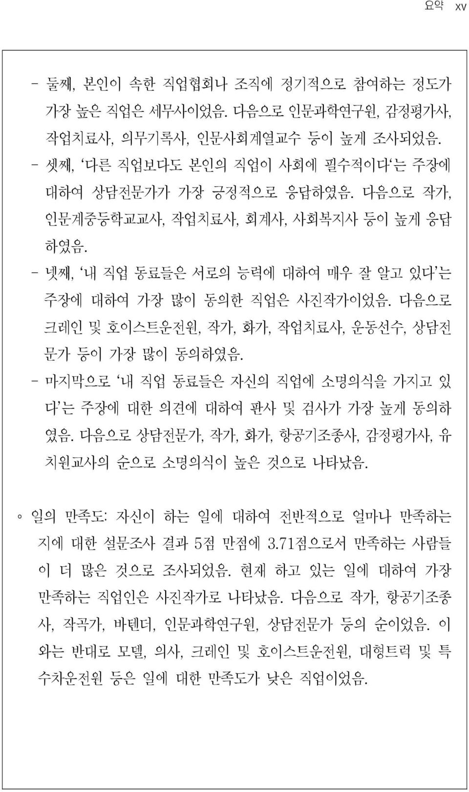 - 마지막으로 내 직업 동료들은 자신의 직업에 소명의식을 가지고 있 다 는 주장에 대한 의견에 대하여 판사 및 검사가 가장 높게 동의하 였음. 다음으로 상담전문가, 작가, 화가, 항공기조종사, 감정평가사, 유 치원교사의 순으로 소명의식이 높은 것으로 나타났음.