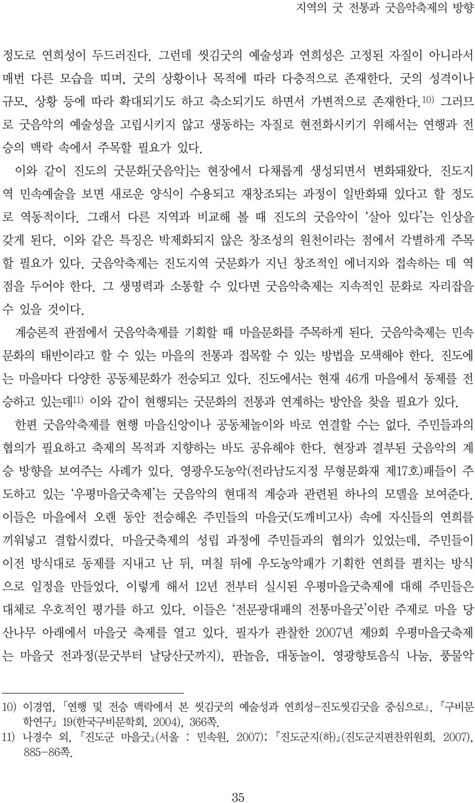 그래서 다른 지역과 비교해 볼 때 진도의 굿음악이 살아 있다 는 인상을 갖게 된다. 이와 같은 특징은 박제화되지 않은 창조성의 원천이라는 점에서 각별하게 주목 할 필요가 있다. 굿음악축제는 진도지역 굿문화가 지닌 창조적인 에너지와 접속하는 데 역 점을 두어야 한다. 그 생명력과 소통할 수 있다면 굿음악축제는 지속적인 문화로 자리잡을 수 있을 것이다.