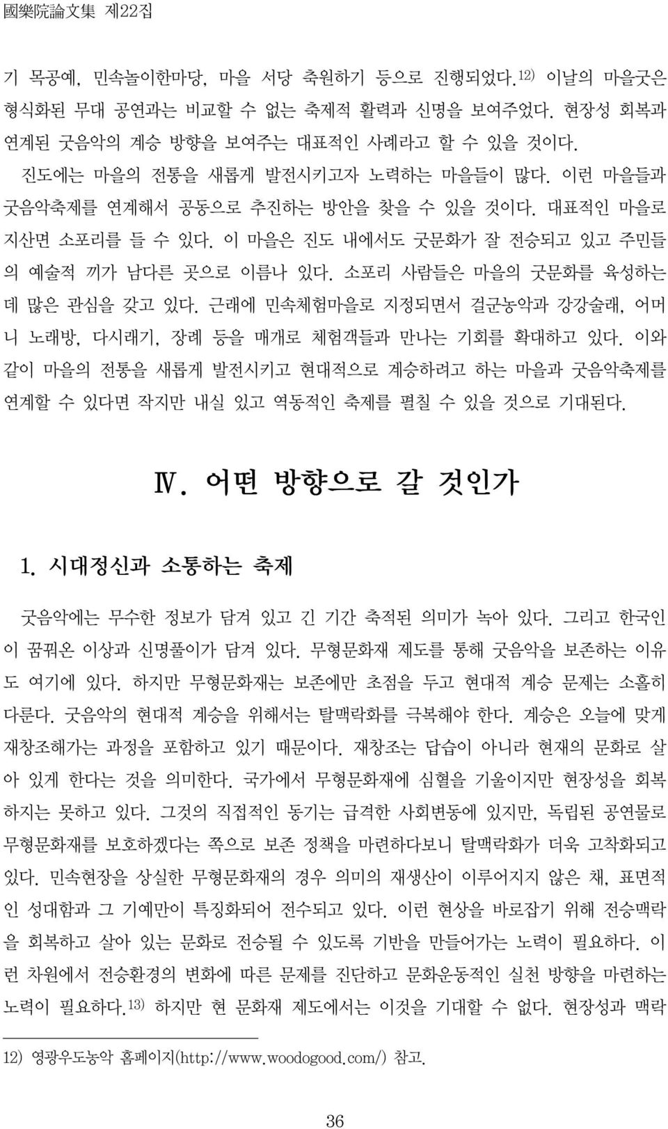 근래에 민속체험마을로 지정되면서 걸군농악과 강강술래, 어머 니 노래방, 다시래기, 장례 등을 매개로 체험객들과 만나는 기회를 확대하고 있다. 이와 같이 마을의 전통을 새롭게 발전시키고 현대적으로 계승하려고 하는 마을과 굿음악축제를 연계할 수 있다면 작지만 내실 있고 역동적인 축제를 펼칠 수 있을 것으로 기대된다. Ⅳ. 어떤 방향으로 갈 것인가 1.