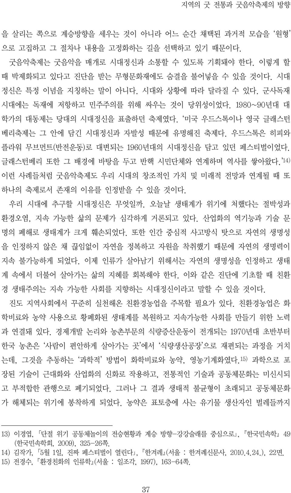 우드스톡은 히피와 플라워 무브먼트(반전운동)로 대변되는 1960년대의 시대정신을 담고 있던 페스티벌이었다. 글래스턴베리 또한 그 배경에 바탕을 두고 반핵 시민단체와 연계하며 역사를 쌓아왔다. 14) 이런 사례들처럼 굿음악축제도 우리 시대의 창조적인 가치 및 미래적 전망과 연계될 때 또 하나의 축제로서 존재의 이유를 인정받을 수 있을 것이다.