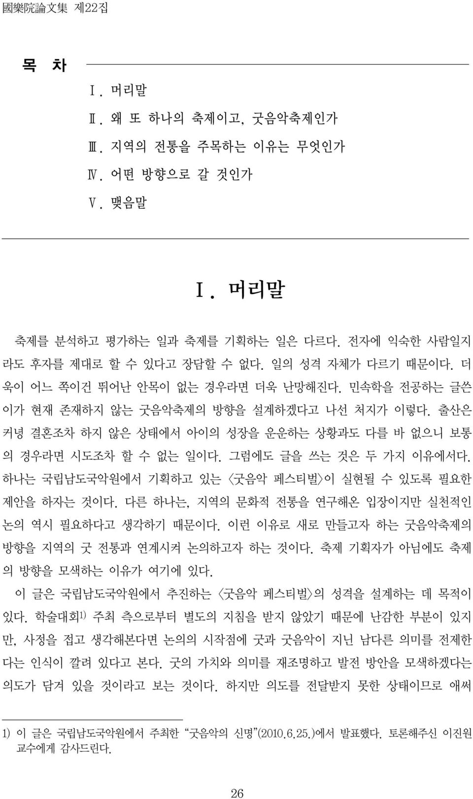 그럼에도 글을 쓰는 것은 두 가지 이유에서다. 하나는 국립남도국악원에서 기획하고 있는 <굿음악 페스티벌>이 실현될 수 있도록 필요한 제안을 하자는 것이다. 다른 하나는, 지역의 문화적 전통을 연구해온 입장이지만 실천적인 논의 역시 필요하다고 생각하기 때문이다.