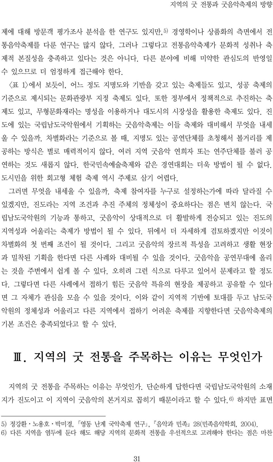 진 도에 있는 국립남도국악원에서 기획하는 굿음악축제는 이들 축제와 대비해서 무엇을 내세 울 수 있을까. 차별화라는 기준으로 볼 때, 지명도 있는 공연단체를 초청해서 볼거리를 제 공하는 방식은 별로 매력적이지 않다. 여러 지역 굿음악 연희자 또는 연주단체를 불러 공 연하는 것도 새롭지 않다. 한국민속예술축제와 같은 경연대회는 더욱 방법이 될 수 없다.