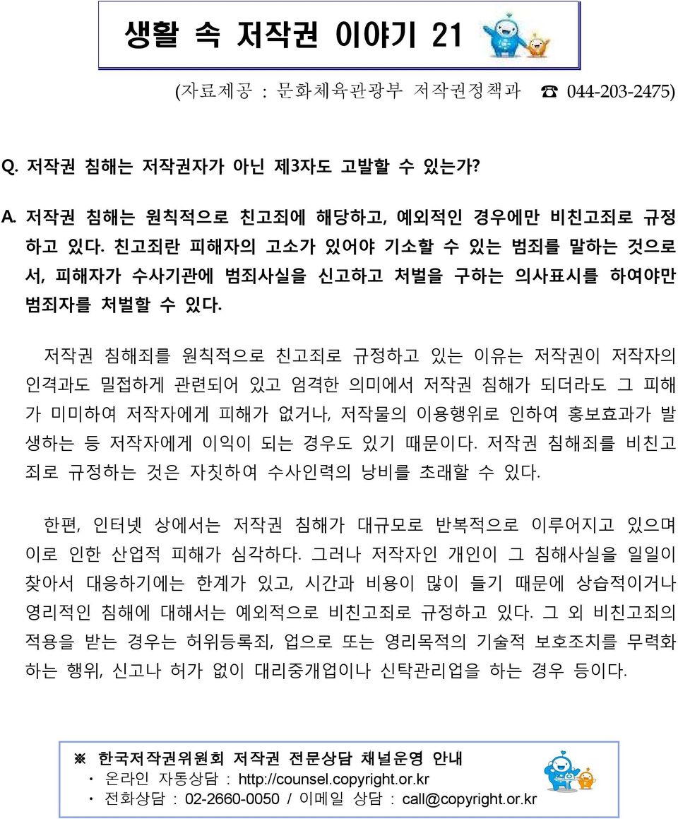 저작권 침해죄를 원칙적으로 친고죄로 규정하고 있는 이유는 저작권이 저작자의 인격과도 밀접하게 관련되어 있고 엄격한 의미에서 저작권 침해가 되더라도 그 피해 가 미미하여 저작자에게 피해가 없거나, 저작물의 이용행위로 인하여 홍보효과가 발 생하는 등 저작자에게 이익이 되는 경우도 있기 때문이다.