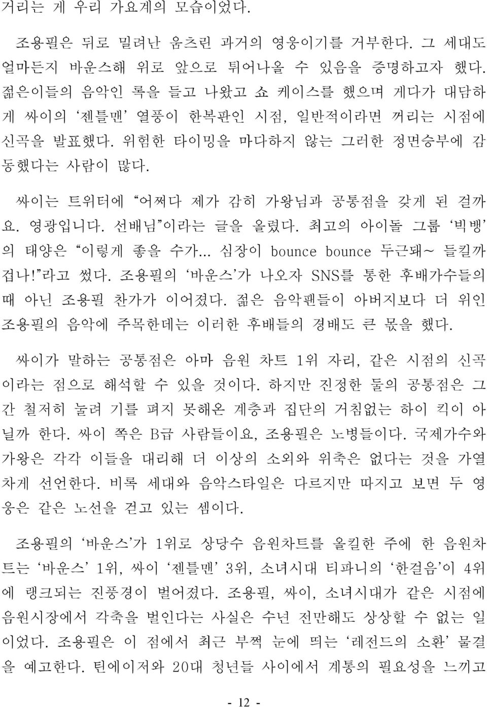 조용필의 바운스 가 나오자 SNS를 통한 후배가수들의 때 아닌 조용필 찬가가 이어졌다. 젊은 음악팬들이 아버지보다 더 위인 조용필의 음악에 주목한데는 이러한 후배들의 경배도 큰 몫을 했다. 싸이가 말하는 공통점은 아마 음원 차트 1위 자리, 같은 시점의 신곡 이라는 점으로 해석할 수 있을 것이다.