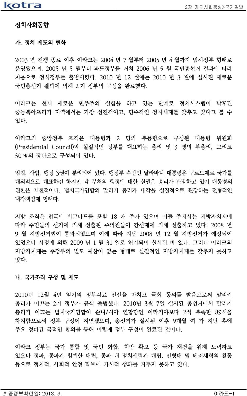 이라크의 중앙정부 조직은 대통령과 2 명의 부통령으로 구성된 대통령 위원회 (Presidential Council)와 실질적인 정부를 대표하는 총리 및 3 명의 부총리, 그리고 30 명의 장관으로 구성되어 있다. 입법, 사법, 행정 3권이 분리되어 있다.