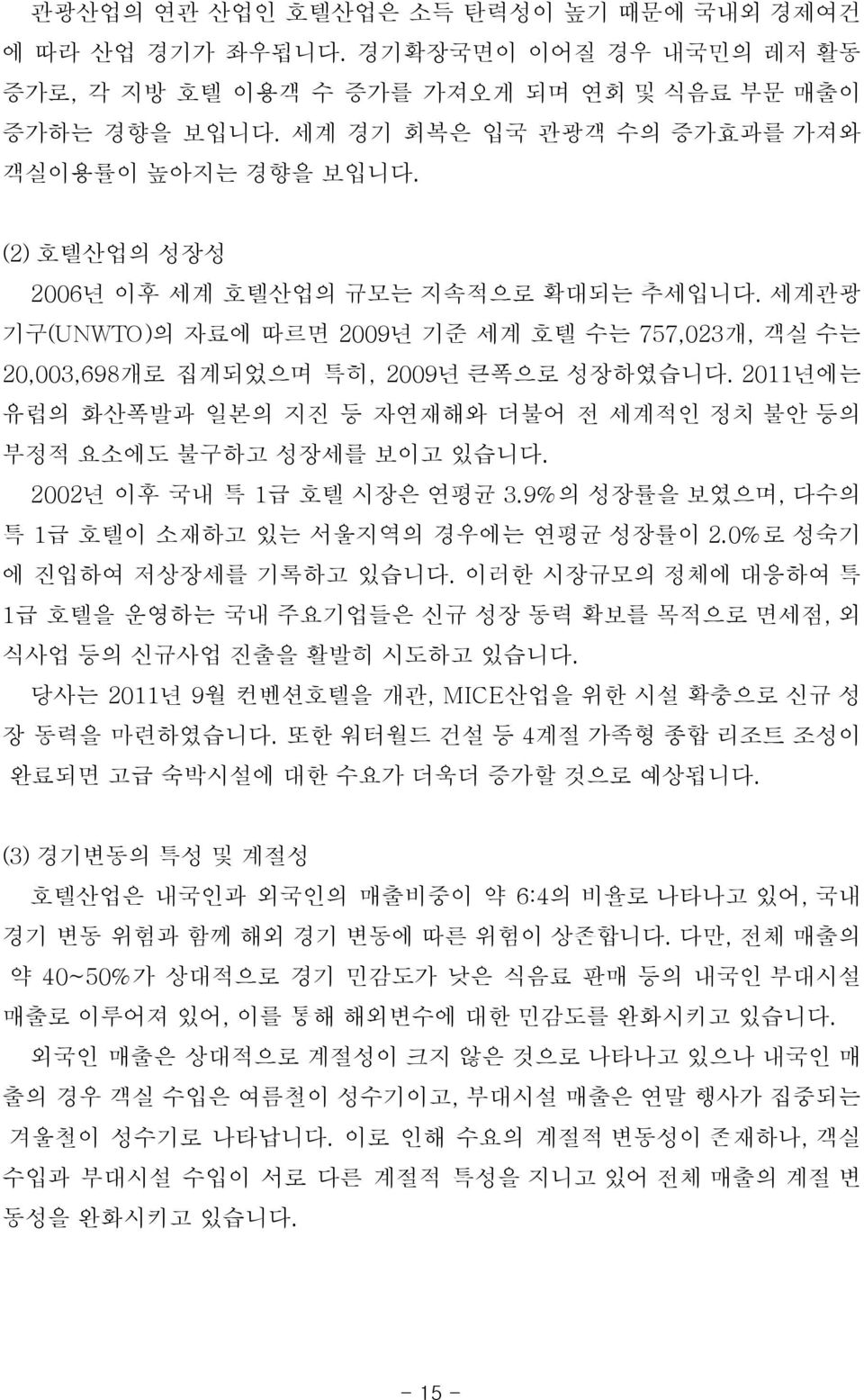 세계관광 기구(UNWTO)의 자료에 따르면 2009년 기준 세계 호텔 수는 757,023개, 객실 수는 20,003,698개로 집계되었으며 특히, 2009년 큰폭으로 성장하였습니다. 2011년에는 유럽의 화산폭발과 일본의 지진 등 자연재해와 더불어 전 세계적인 정치 불안 등의 부정적 요소에도 불구하고 성장세를 보이고 있습니다.