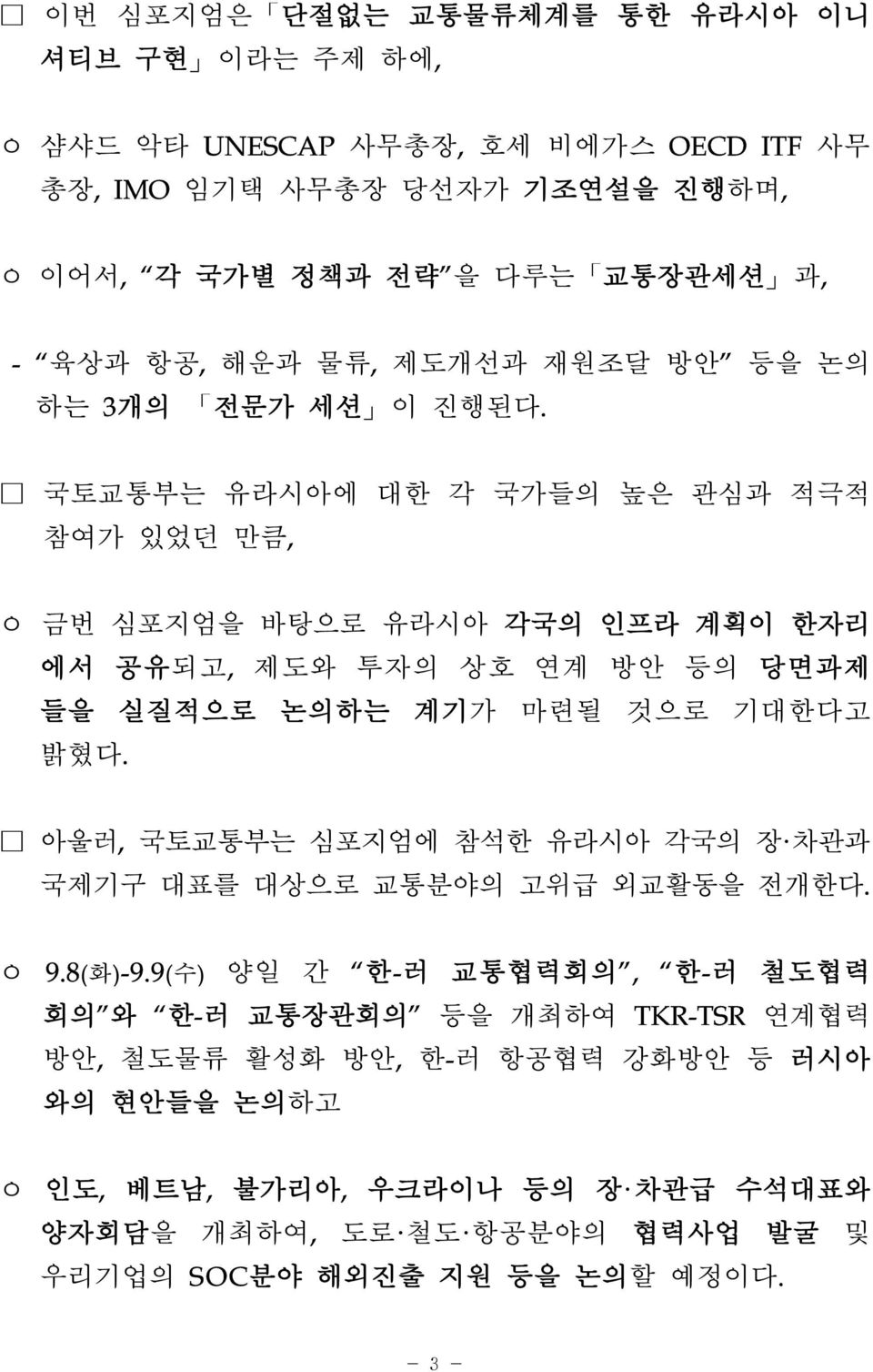 국토교통부는 유라시아에 대한 각 국가들의 높은 관심과 적극적 참여가 있었던 만큼, ㅇ 금번 심포지엄을 바탕으로 유라시아 각국의 인프라 계획이 한자리 에서 공유되고, 제도와 투자의 상호 연계 방안 등의 당면과제 들을 실질적으로 논의하는 계기가 마련될 것으로 기대한다고 밝혔다.