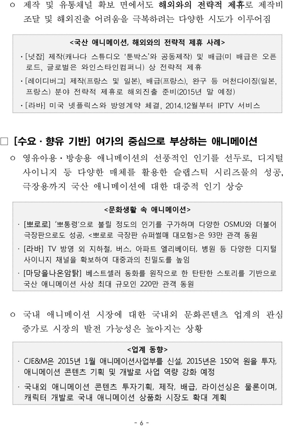 12월부터 IPTV 서비스 [수요 향유 기반] 여가의 중심으로 부상하는 애니메이션 ㅇ 영유아용 방송용 애니메이션의 선풍적인 인기를 선두로, 디지털 사이니지 등 다양한 매체를 활용한 슬랩스틱 시리즈물의 성공, 극장용까지 국산 애니메이션에 대한 대중적 인기 상승 <문화생활 속 애니메이션> [뽀로로] 뽀통령 으로 불릴 정도의 인기를 구가하며 다양한 OSMU와