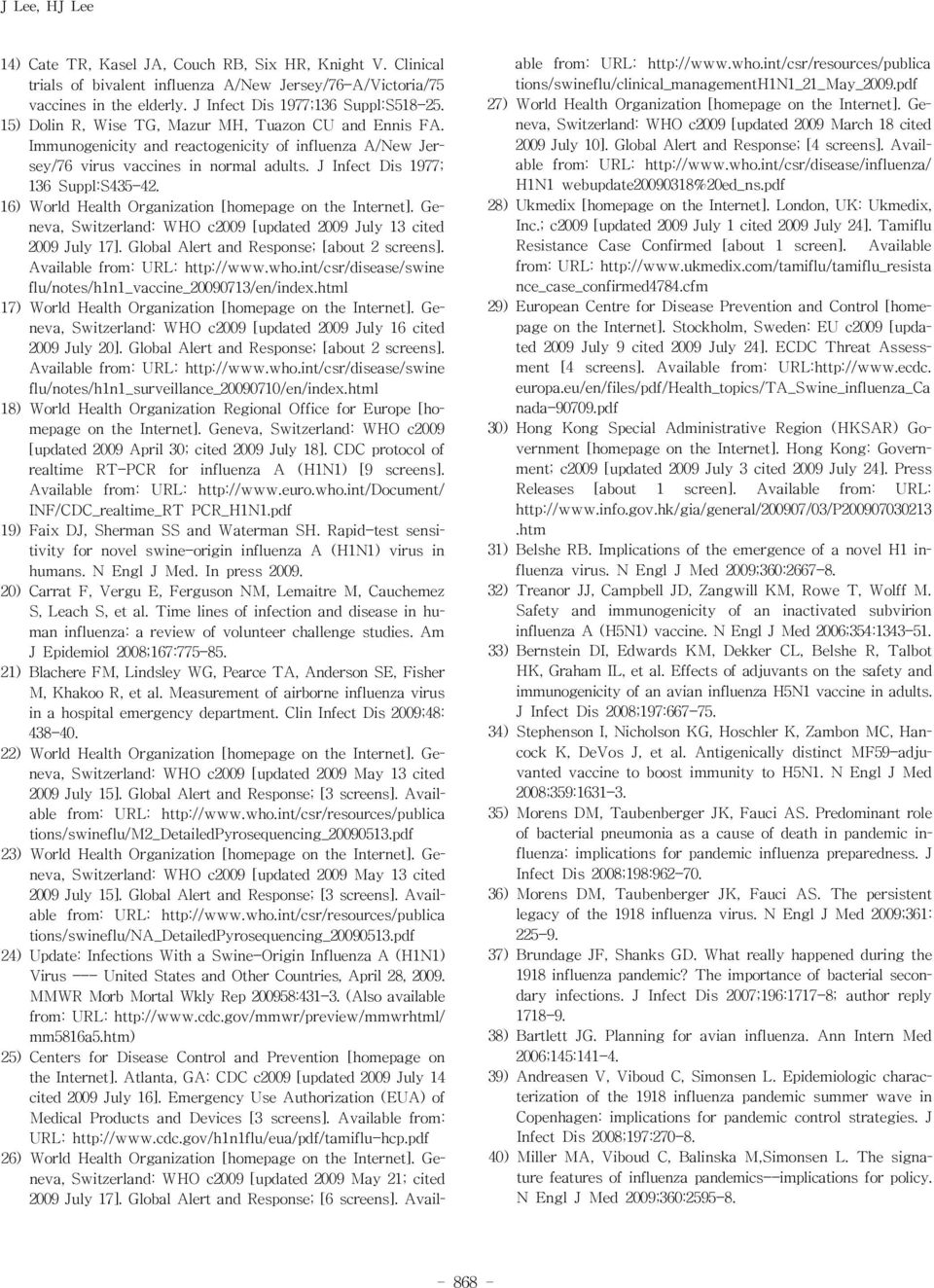 16) World Health Organization [homepage on the Internet]. Geneva, Switzerland: WHO c2009 [updated 2009 July 13 cited 2009 July 17]. Global Alert and Response; [about 2 screens].