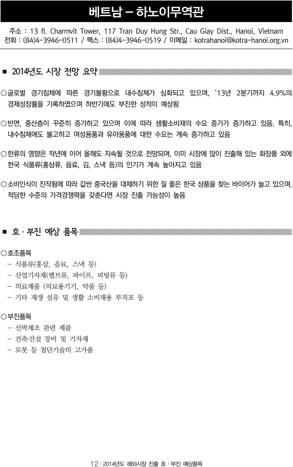 특히, 내수침체에도 불고하고 여성용품과 유아용품에 대한 수요는 계속 증가하고 있음 한류의 영향은 작년에 이어 올해도 지속될 것으로 전망되며, 이미 시장에 많이 진출해 있는 화장품 외에 한국 식품류(홍삼류, 음료, 김, 스낵 등)의 인기가 계속 높아지고 있음 소비인식이 진작됨에 따라 값싼 중국산을 대체하기 위한 질 좋은