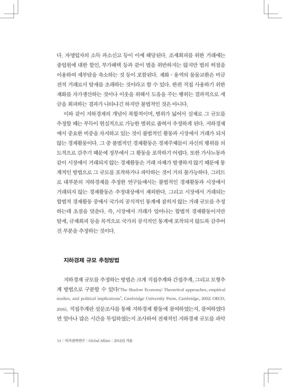 지하경제 에서 중요한 비중을 차지하고 있는 것이 불법적인 활동과 시장에서 거래가 되지 않는 경제활동이다. 그 중 불법적인 경제활동은 경제주체들이 자신의 행위를 의 도적으로 감추기 때문에 정부에서 그 활동을 포착하기 어렵다.