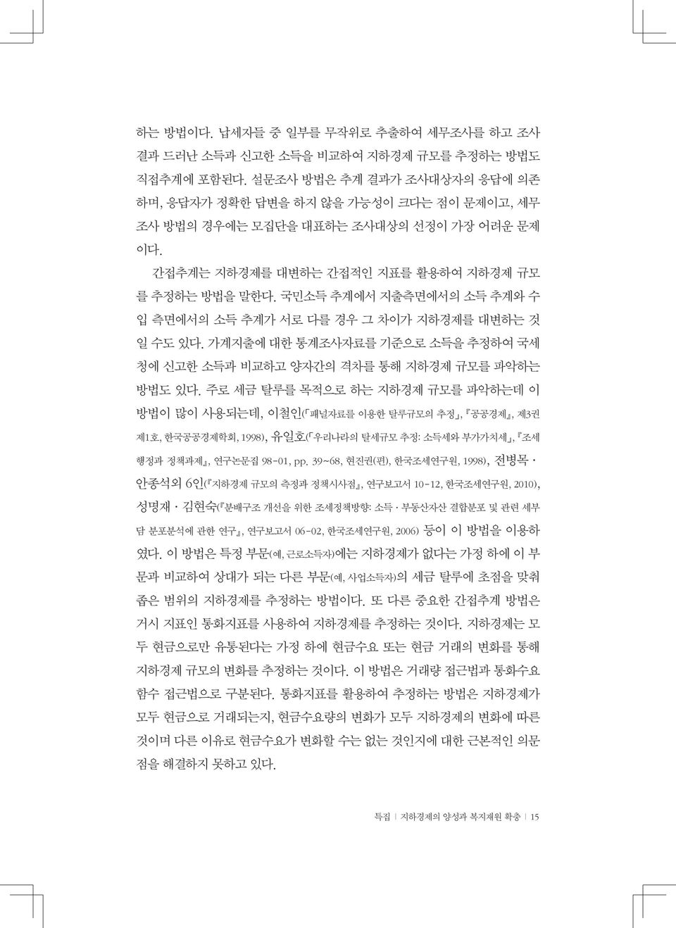 국민소득 추계에서 지출측면에서의 소득 추계와 수 입 측면에서의 소득 추계가 서로 다를 경우 그 차이가 지하경제를 대변하는 것 일 수도 있다. 가계지출에 대한 통계조사자료를 기준으로 소득을 추정하여 국세 청에 신고한 소득과 비교하고 양자간의 격차를 통해 지하경제 규모를 파악하는 방법도 있다.